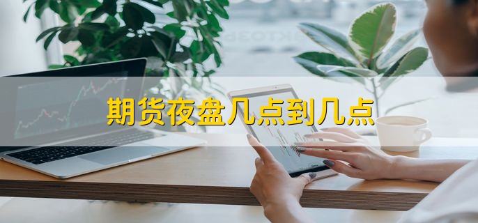期货夜盘几点到几点