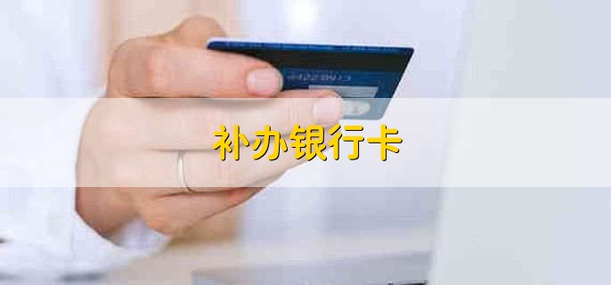 补办银行卡,有以下四个流程