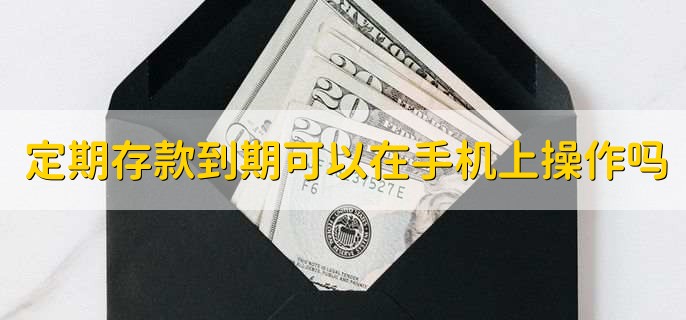 定期存款到期可以在手机上操作吗