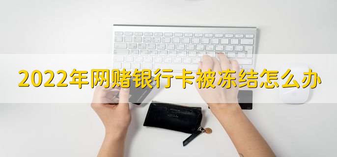 2022年网赌银行卡被冻结怎么办