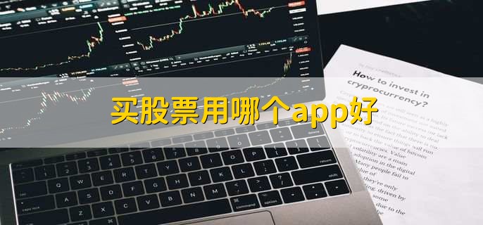 买股票用哪个app好,十大炒股app名单一览