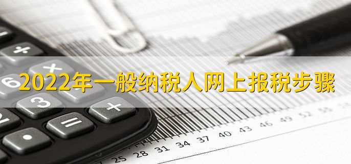 2022年一般纳税人网上报税步骤