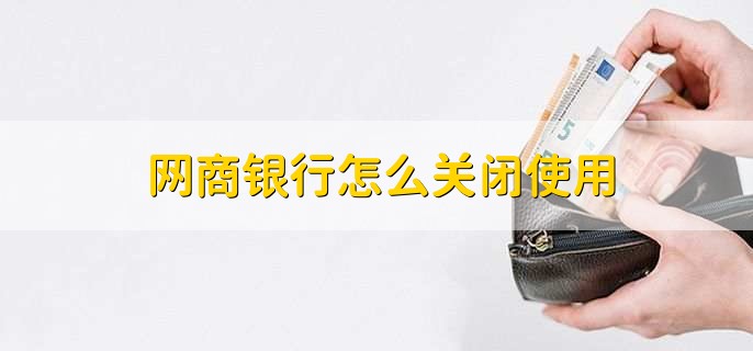 网商银行怎么关闭使用