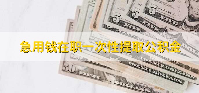 急用钱在职一次性提取公积金
