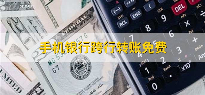 手机银行跨行转账免费,跨行转账失败的原因