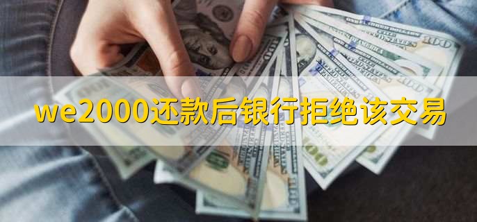 we2000还款后银行拒绝该交易