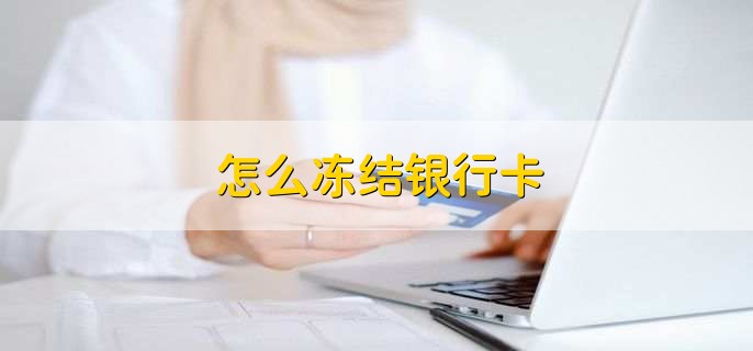 怎么冻结银行卡,分以下两种情况