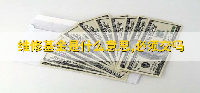 维修基金是什么意思,必须交吗