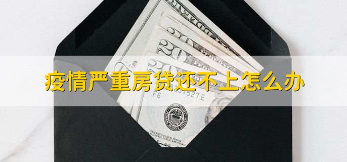 疫情严重房贷还不上怎么办,申请延期还款