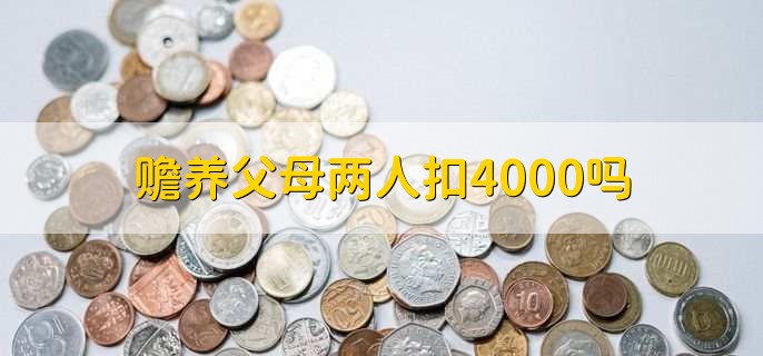 赡养父母两人扣4000吗,不是