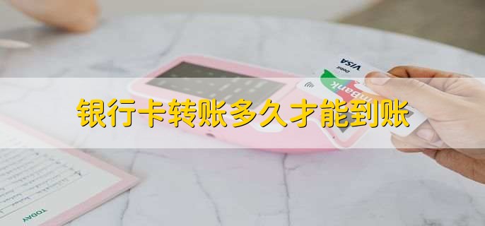 银行卡转账多久才能到账，分四种情况