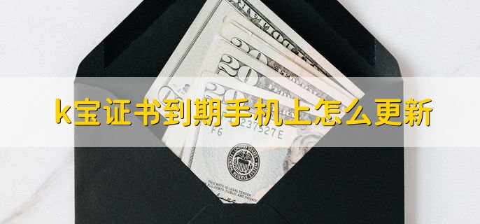 k宝证书到期手机上怎么更新