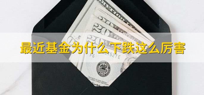 最近基金为什么下跌这么厉害