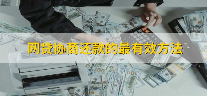 网贷协商还款的最有效方法,有以下三个方法