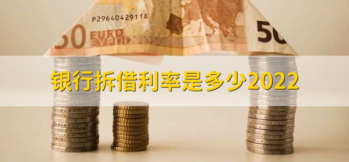 银行拆借利率是多少2022,什么是拆借利率