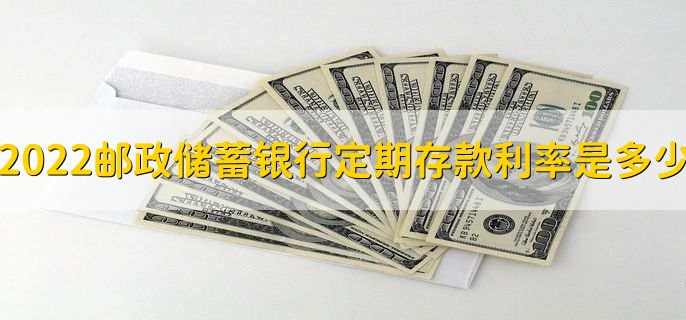 2022邮政储蓄银行定期存款利率是多少