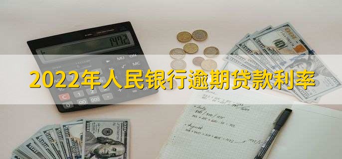 2022年人民银行逾期贷款利率