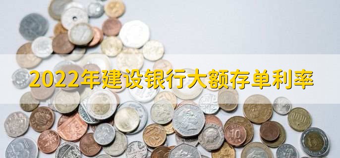 2022年建设银行大额存单利率,大额存单利率一览