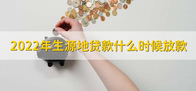 2022年生源地贷款什么时候放款,预计是在11月份