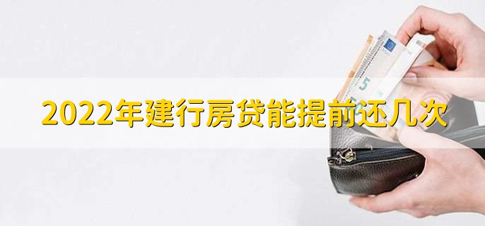 2022年建行房贷能提前还几次,最多5次
