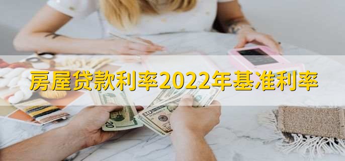 房屋贷款利率2022年基准利率,基准利率一览