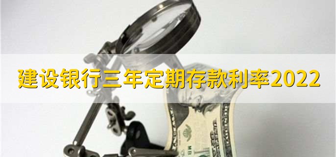 建设银行三年定期存款利率2022，有以下两种利率