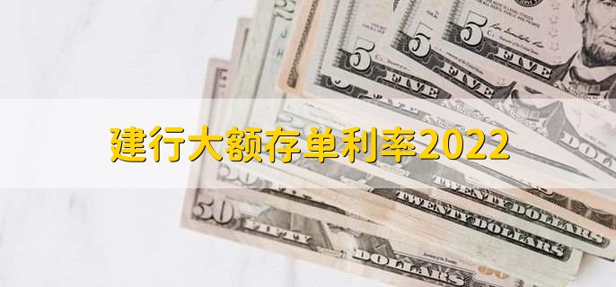 建行大额存单利率2022,分以下两种利率