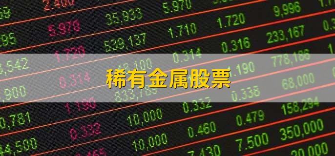 稀有金属股票,十大概念股名单一览
