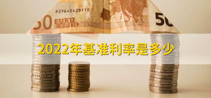 2022年基准利率是多少,存贷款基准利率一览