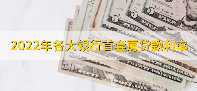 2022年各大银行首套房贷款利率