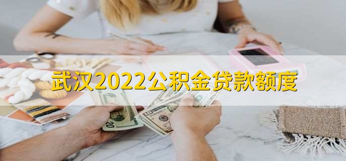 武汉2022公积金贷款额度,分为以下三种情况