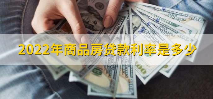 2022年商品房贷款利率是多少,有以下四种