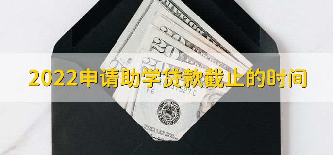 2022申请助学贷款截止的时间，每年的9月30日