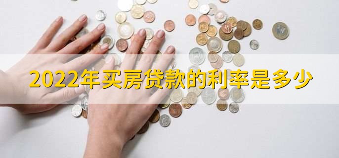 2022年买房贷款的利率是多少,有以下三种利率