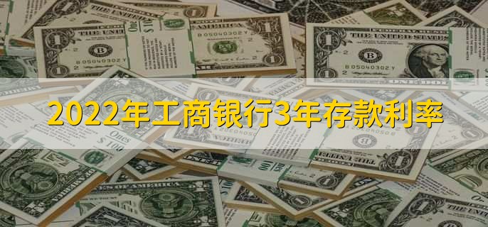 2022年工商银行3年存款利率,有以下三种类型