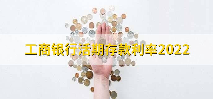 工商银行活期存款利率2022,是0.3%