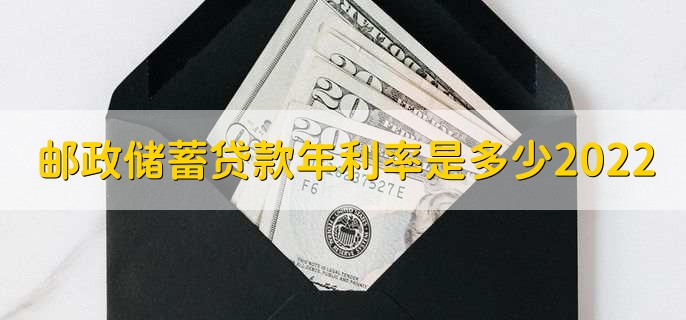 邮政储蓄贷款年利率是多少2022,分以下三种