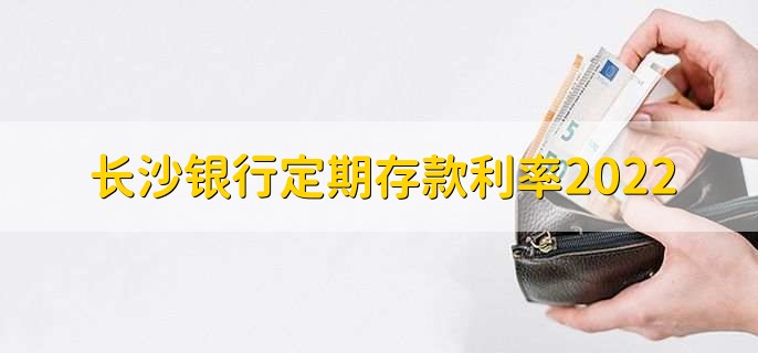 长沙银行定期存款利率2022,可分为四点