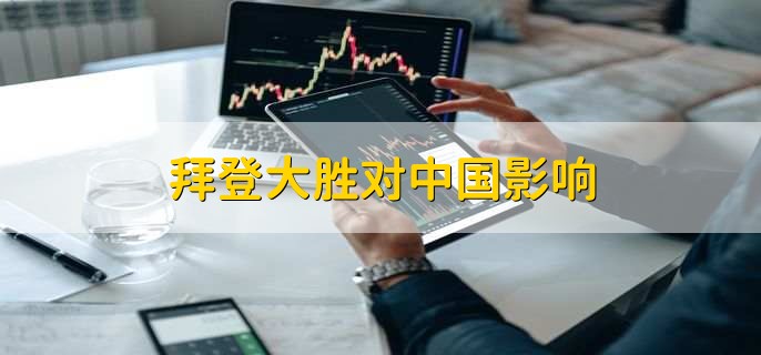 拜登大胜对中国影响,有以下三种影响
