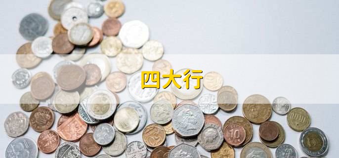 四大行,代表着中国最雄厚的金融资本力量
