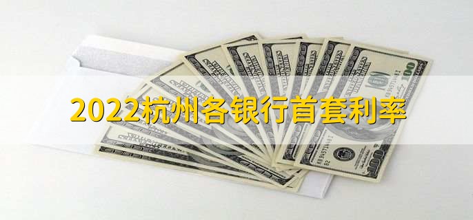 2022杭州各银行首套利率,5年期以上LPR为4.6%