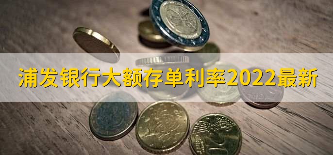 浦发银行大额存单利率2022最新