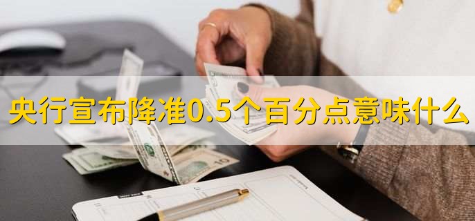 央行宣布降准0.5个百分点意味什么