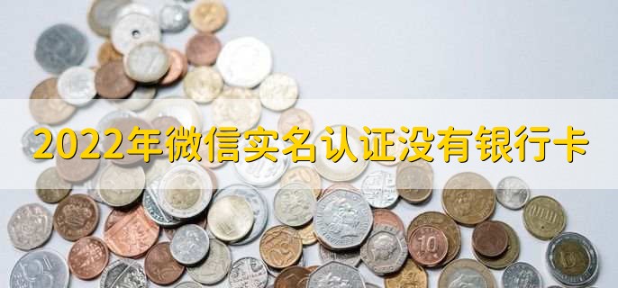 2022年微信实名认证没有银行卡，可以用身份证验证