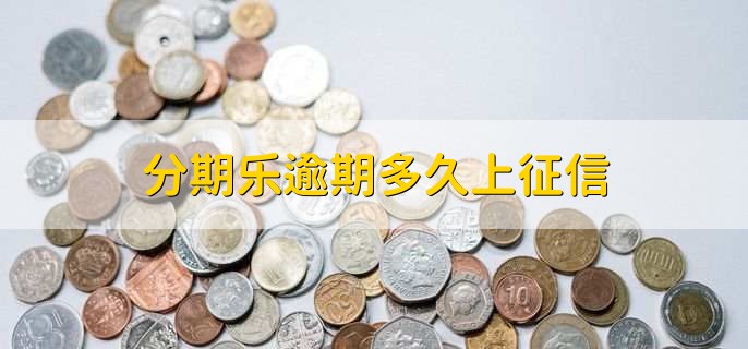 分期乐逾期多久上征信,视情况而定