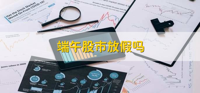 端午股市放假吗,放假的