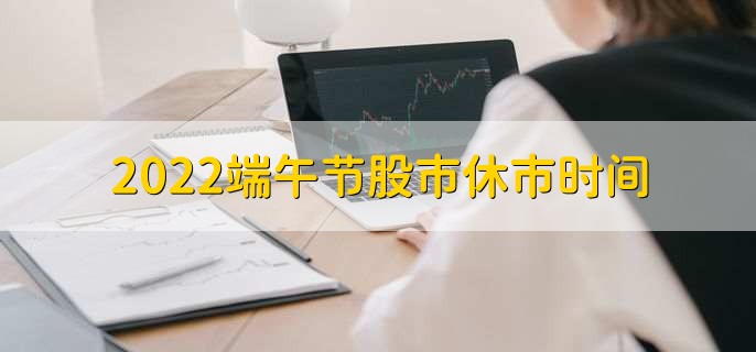 2022端午节股市休市时间，休市三天