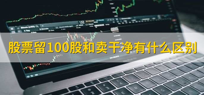 股票留100股和卖干净有什么区别