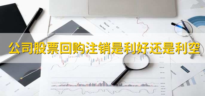 公司股票回购注销是利好还是利空,利好