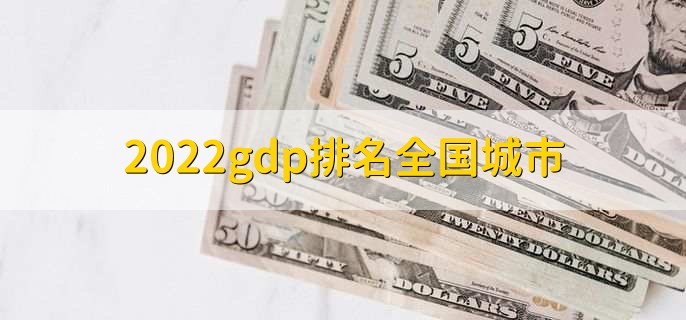 2022gdp排名全国城市，上海排名第一